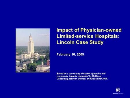 Impact of Physician-owned Limited-service Hospitals: Lincoln Case Study February 16, 2005 Based on a case study of market dynamics and community impacts.