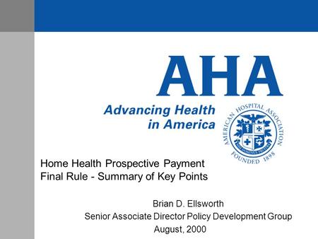 Home Health Prospective Payment Final Rule - Summary of Key Points Brian D. Ellsworth Senior Associate Director Policy Development Group August, 2000.