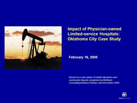 Impact of Physician-owned Limited-service Hospitals: Oklahoma City Case Study February 16, 2005 Based on a case study of market dynamics and community.