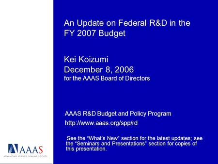 An Update on Federal R&D in the FY 2007 Budget Kei Koizumi December 8, 2006 for the AAAS Board of Directors AAAS R&D Budget and Policy Program