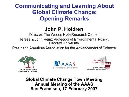 Communicating and Learning About Global Climate Change: Opening Remarks John P. Holdren Director, The Woods Hole Research Center Teresa & John Heinz Professor.