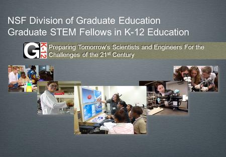 NSF Division of Graduate Education Graduate STEM Fellows in K-12 Education Preparing Tomorrows Scientists and Engineers For the Challenges of the 21 st.