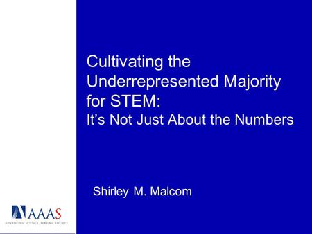Cultivating the Underrepresented Majority for STEM: Its Not Just About the Numbers Shirley M. Malcom.