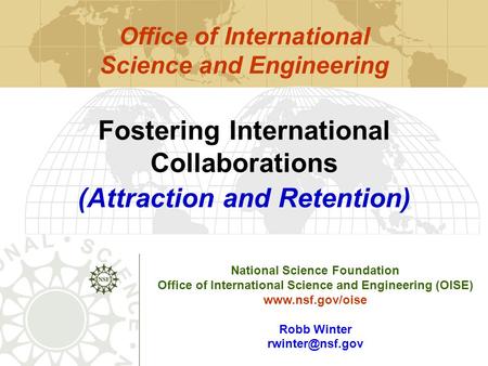 National Science Foundation Office of International Science and Engineering (OISE)  Robb Winter Fostering International.