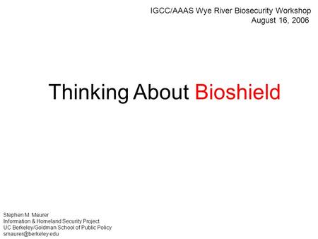 Thinking About Bioshield Stephen M. Maurer Information & Homeland Security Project UC Berkeley/Goldman School of Public Policy IGCC/AAAS.