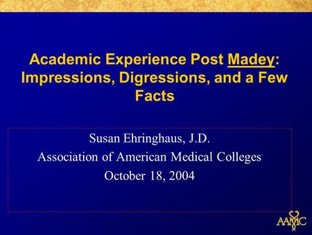 Academic Experience Post Madey: Impressions, Digressions, and a Few Facts Susan Ehringhaus, J.D. Association of American Medical Colleges October 18, 2004.