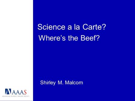 Science a la Carte? Shirley M. Malcom Wheres the Beef?