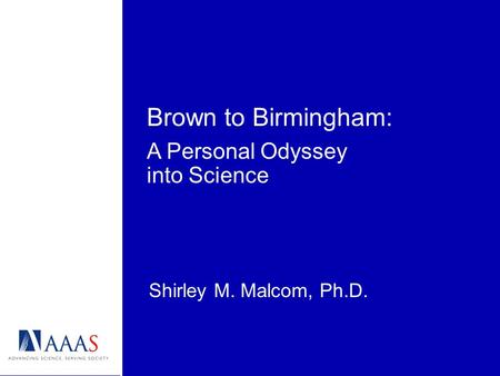 Brown to Birmingham: Shirley M. Malcom, Ph.D. A Personal Odyssey into Science.