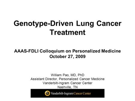 William Pao, MD, PhD Assistant Director, Personalized Cancer Medicine