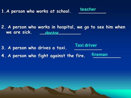 1.A person who works at school. __________ 2. A person who works in hospital, we go to see him when we are sick. _______________ 3. A person who drives.