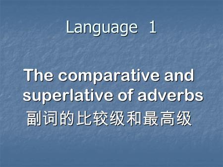 Language 1 The comparative and superlative of adverbs.