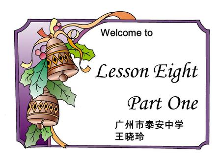 Lesson Eight Part One Welcome to. Complete the sayings: 1. Love me, love my _________. 2. The early _______ catches the ____. 3. Teach the _______ to.