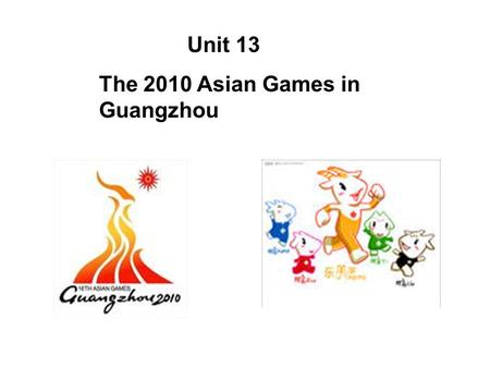 Unit 13 The 2010 Asian Games in Guangzhou. 2008 Beijing Olympic Games.