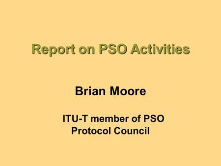 Report on PSO Activities Brian Moore ITU-T member of PSO Protocol Council.
