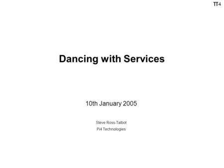 Π4π4 Dancing with Services 10th January 2005 Steve Ross-Talbot Pi4 Technologies.