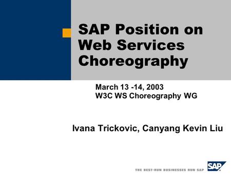 SAP Position on Web Services Choreography March 13 -14, 2003 W3C WS Choreography WG Ivana Trickovic, Canyang Kevin Liu.