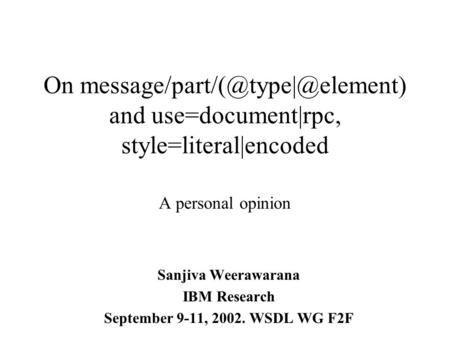 On and use=document|rpc, style=literal|encoded A personal opinion Sanjiva Weerawarana IBM Research September 9-11, 2002.