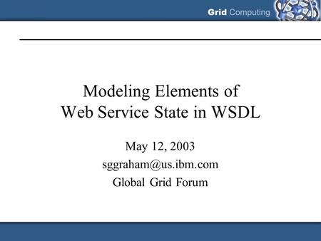 Modeling Elements of Web Service State in WSDL May 12, 2003 Global Grid Forum.