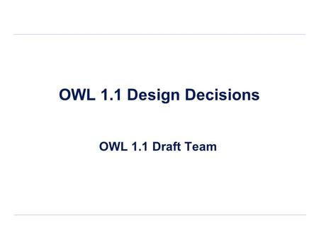 OWL 1.1 Design Decisions OWL 1.1 Draft Team. 2/15 Contents General Design Principles Structural Specification Expressivity Enhancements Metamodeling Anonymous.