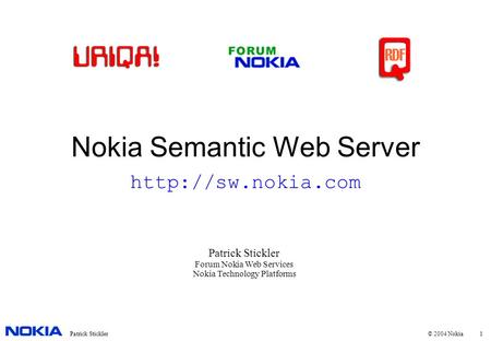 1Patrick Stickler © 2004 Nokia Nokia Semantic Web Server Patrick Stickler Forum Nokia Web Services Nokia Technology Platforms