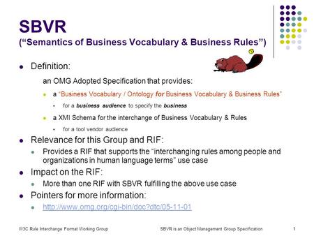 W3C Rule Interchange Format Working GroupSBVR is an Object Management Group Specification1 SBVR (Semantics of Business Vocabulary & Business Rules) Definition:
