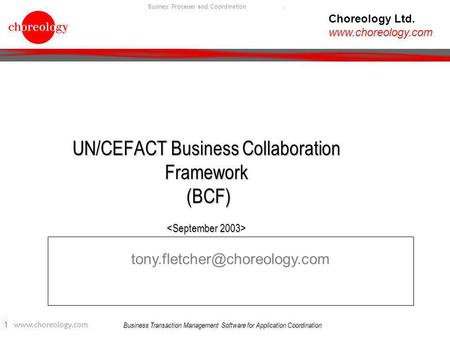Business Transaction Management Software for Application Coordination 1 www.choreology.com Business Processes and Coordination. UN/CEFACT Business Collaboration.