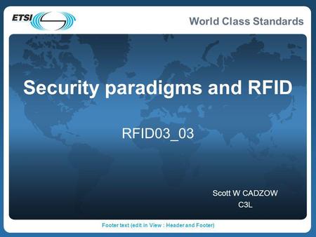 World Class Standards Footer text (edit in View : Header and Footer) Security paradigms and RFID RFID03_03 Scott W CADZOW C3L.