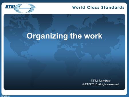 SEM08-09 Organizing the work ETSI Seminar © ETSI 2010. All rights reserved.
