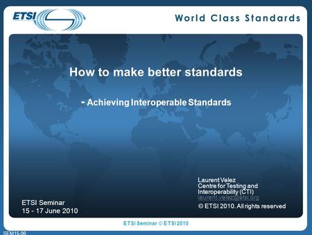SEM15-06 How to make better standards - Achieving Interoperable Standards Laurent Velez Centre for Testing and Interoperability (CTI)