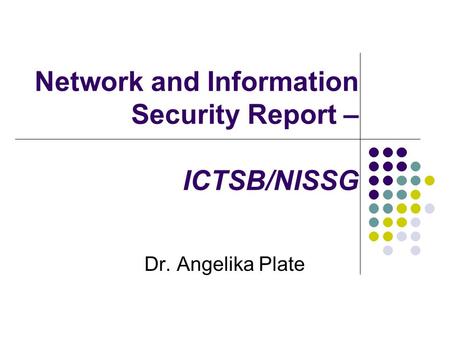 Network and Information Security Report – ICTSB/NISSG Dr. Angelika Plate.