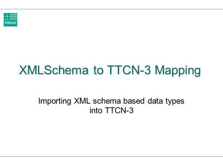 XMLSchema to TTCN-3 Mapping Importing XML schema based data types into TTCN-3.