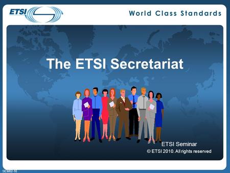 SEM02-10 The ETSI Secretariat ETSI Seminar © ETSI 2010. All rights reserved.