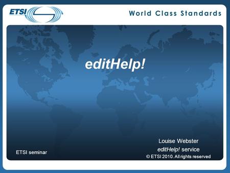 EditHelp! Louise Webster editHelp! service © ETSI 2010. All rights reserved ETSI seminar.