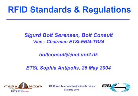 1 RFID and Telecommunication Services 25th May 2004 DATA BASE forum Sigurd Bolt Sørensen, Bolt Consult Vice - Chairman ETSI-ERM-TG34