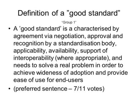 Definition of a good standard A good standard is a characterised by agreement via negotiation, approval and recognition by a standardisation body, applicability,