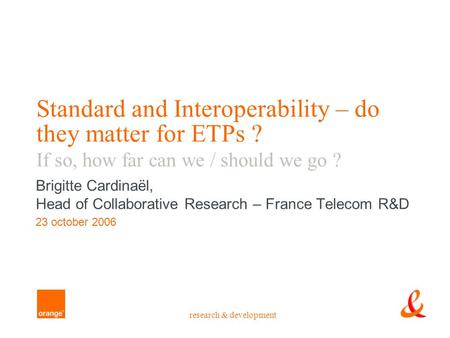 Research & development Standard and Interoperability – do they matter for ETPs ? If so, how far can we / should we go ? Brigitte Cardinaël, Head of Collaborative.