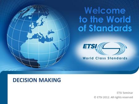 SEM11-08 DECISION MAKING ETSI Seminar © ETSI 2012. All rights reserved.