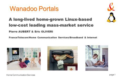 Home Communication Services page 1 A long-lived home-grown Linux-based low-cost leading mass-market service Pierre AUBERT & Eric OLIVERI FranceTelecom/Home.