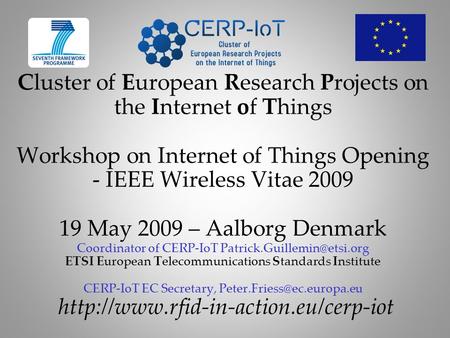 Cluster of European Research Projects on the Internet of Things Workshop on Internet of Things Opening - IEEE Wireless Vitae 2009 19 May 2009 – Aalborg.