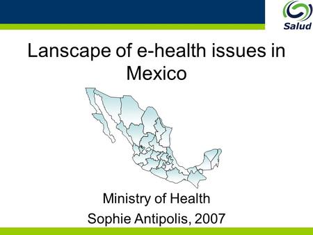 Lanscape of e-health issues in Mexico Ministry of Health Sophie Antipolis, 2007 27 25 34 4 20 14 30 22.