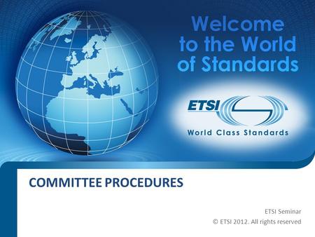 SEM11-06 COMMITTEE PROCEDURES ETSI Seminar © ETSI 2012. All rights reserved.