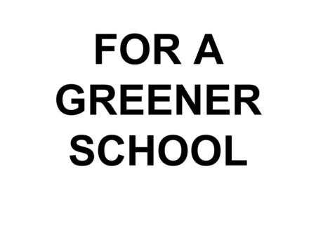 FOR A GREENER SCHOOL. We use… The less environmentally friendly paper ever. There is a paper which has and ecologic certificate, made by greenpeace that.