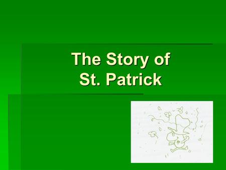 The Story of St. Patrick. This is the story of a happy boy... His name is Patrick. His name is Patrick. When Patrick was a boy, he lived on a big island.