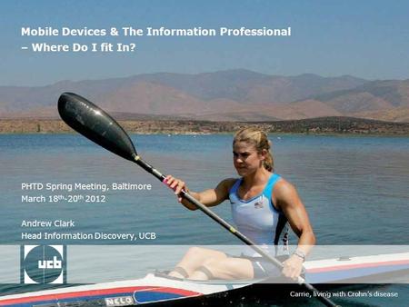 Carrie, living with Crohns disease Mobile Devices & The Information Professional – Where Do I fit In? PHTD Spring Meeting, Baltimore March 18 th -20 th.