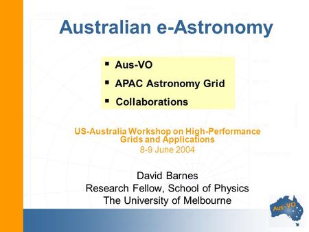 Australian e-Astronomy US-Australia Workshop on High-Performance Grids and Applications 8-9 June 2004 David Barnes Research Fellow, School of Physics The.