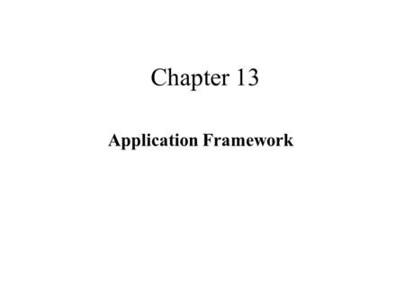Chapter 13 Application Framework. Outline Definition & anatomy Fulfilling the framework contract Building frameworks Examples.