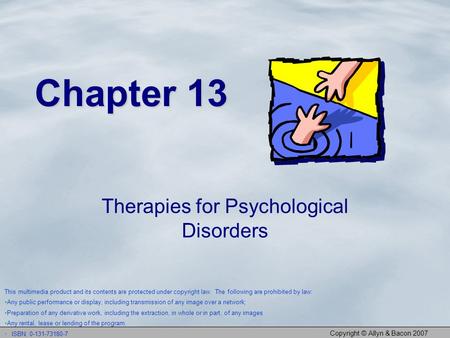 Copyright © Allyn & Bacon 2007 Chapter 13 Therapies for Psychological Disorders This multimedia product and its contents are protected under copyright.