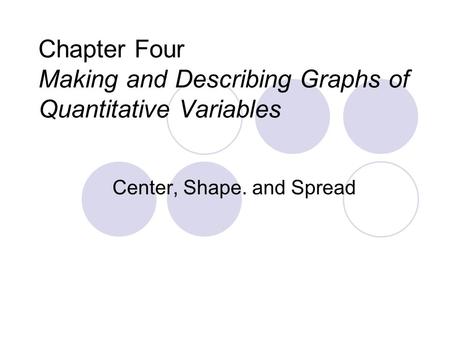 Chapter Four Making and Describing Graphs of Quantitative Variables