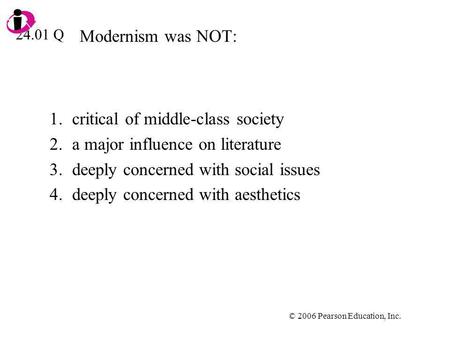 © 2006 Pearson Education, Inc. Modernism was NOT: 1.critical of middle-class society 2.a major influence on literature 3.deeply concerned with social issues.