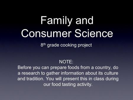 Family and Consumer Science 8 th grade cooking project NOTE: Before you can prepare foods from a country, do a research to gather information about its.